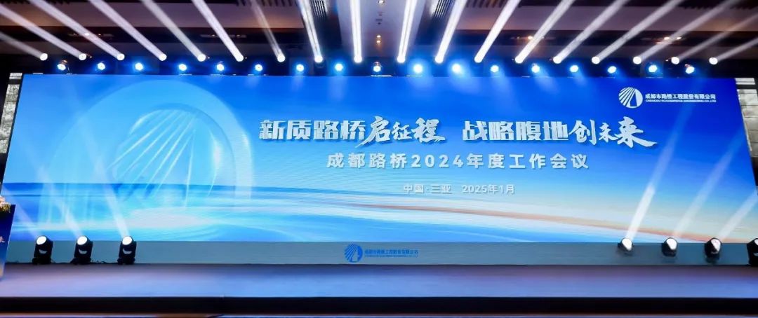 新质路桥启征程 战略腹地创未来∣成都路桥2024年度工作会暨2025年新春团拜会隆重召开